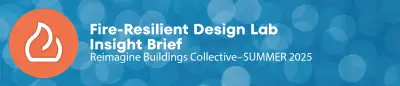 Download the Fire-Resilient Design Lab Insight Brief by clicking on the image above.
