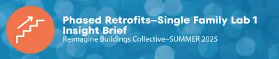 Download the Phased Retrofits - Single Family Lab 1 Insight Brief by clicking on the image above.